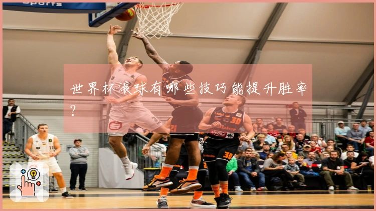 世界杯滚球有哪些技巧能提升胜率？